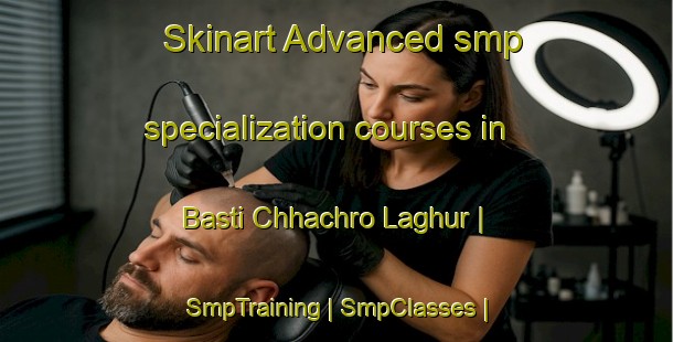 Skinart Advanced smp specialization courses in Basti Chhachro Laghur | SmpTraining | SmpClasses | SkinartTraining-Pakistan
